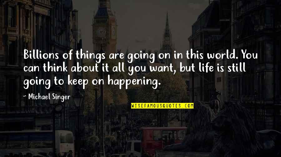 Writing Speeches Quotes By Michael Singer: Billions of things are going on in this