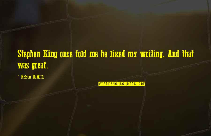 Writing Stephen King Quotes By Nelson DeMille: Stephen King once told me he liked my