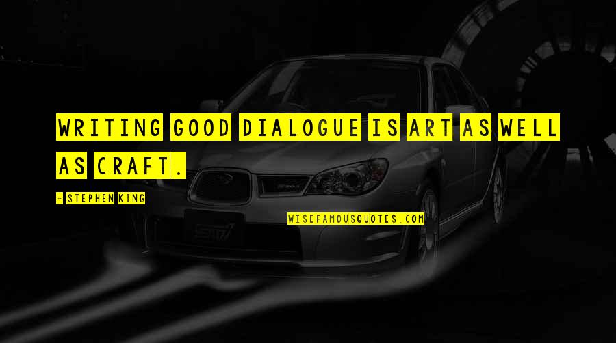 Writing Stephen King Quotes By Stephen King: Writing good dialogue is art as well as Writing Stephen King Quotes By Stephen King: Writing good dialogue is art as well as