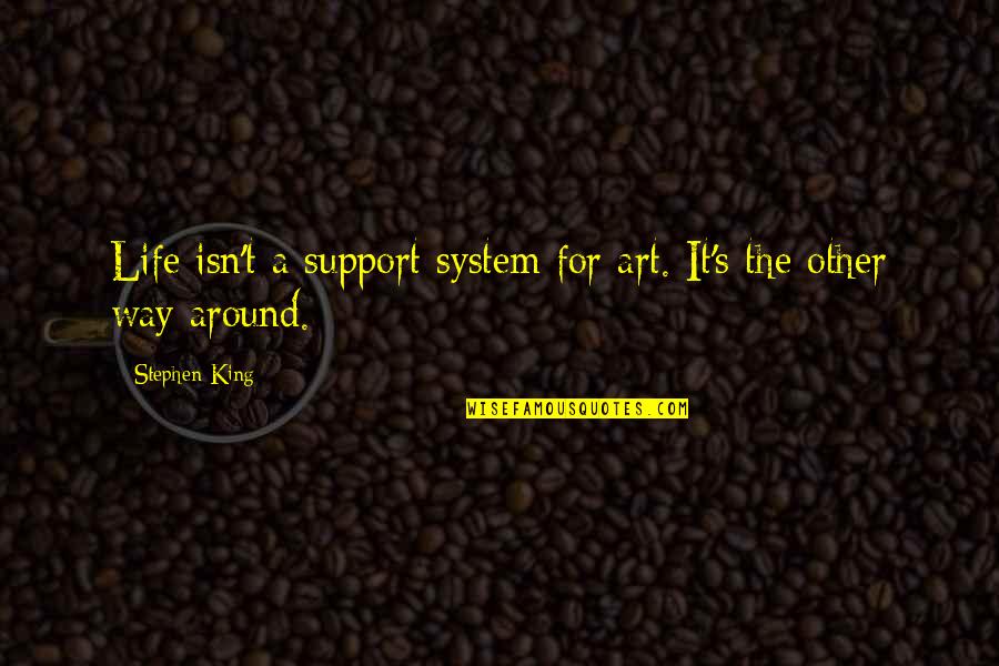 Writing Stephen King Quotes By Stephen King: Life isn't a support system for art. It's