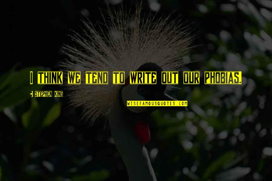 Writing Stephen King Quotes By Stephen King: I think we tend to write out our Writing Stephen King Quotes By Stephen King: I think we tend to write out our
