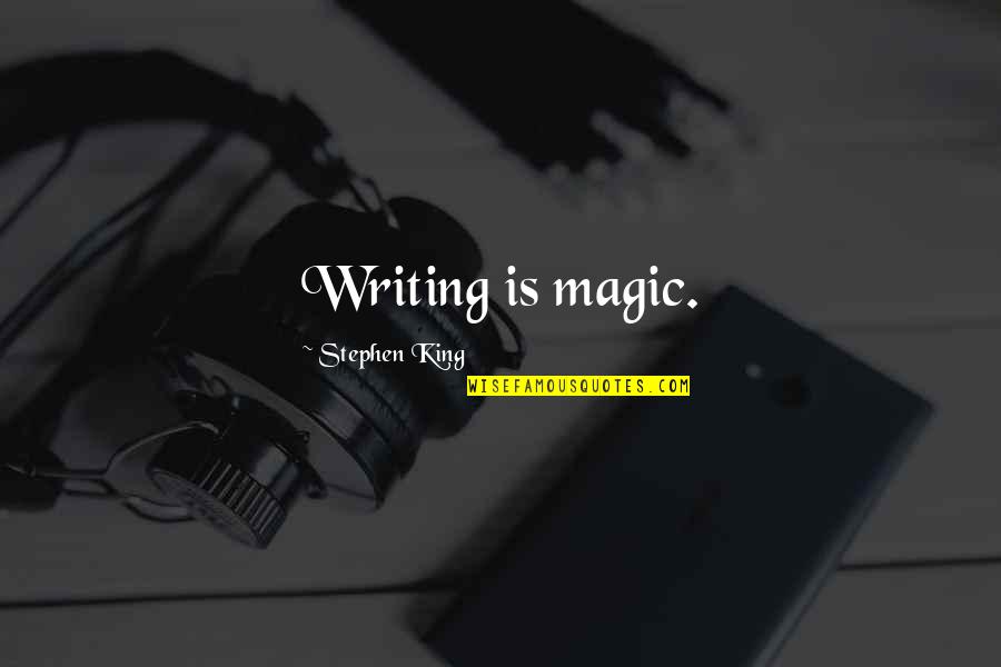 Writing Stephen King Quotes By Stephen King: Writing is magic.