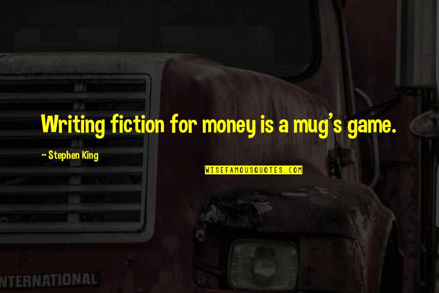 Writing Stephen King Quotes By Stephen King: Writing fiction for money is a mug's game. Writing Stephen King Quotes By Stephen King: Writing fiction for money is a mug's game.