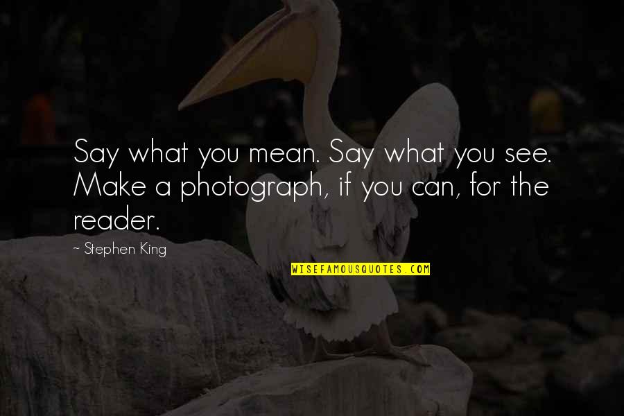 Writing Stephen King Quotes By Stephen King: Say what you mean. Say what you see.