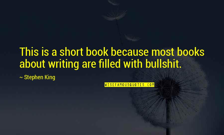 Writing Stephen King Quotes By Stephen King: This is a short book because most books