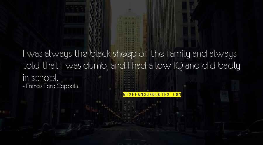 Writing Stimulus Quotes By Francis Ford Coppola: I was always the black sheep of the Writing Stimulus Quotes By Francis Ford Coppola: I was always the black sheep of the
