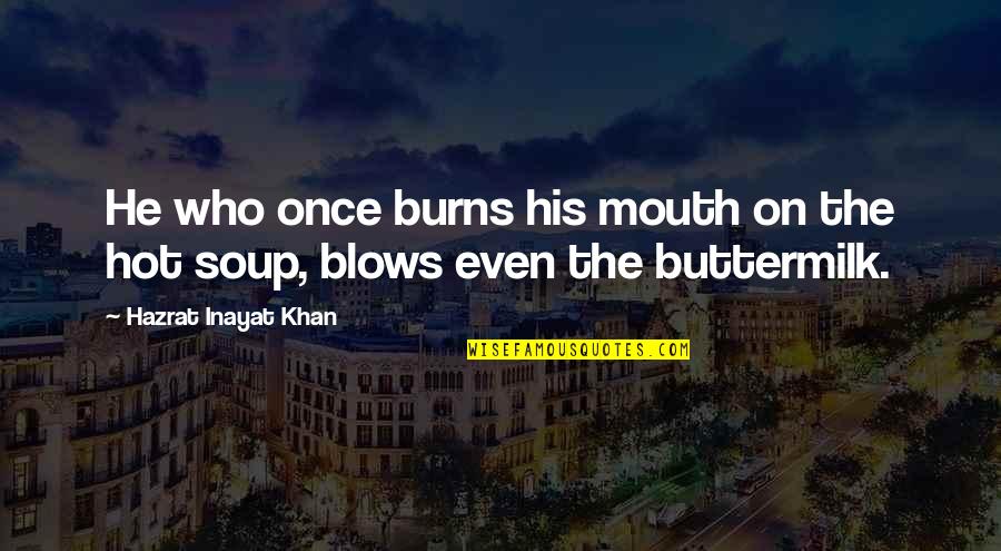 Writing Stimulus Quotes By Hazrat Inayat Khan: He who once burns his mouth on the Writing Stimulus Quotes By Hazrat Inayat Khan: He who once burns his mouth on the