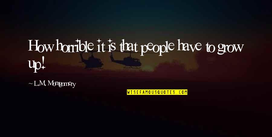Writing Stimulus Quotes By L.M. Montgomery: How horrible it is that people have to Writing Stimulus Quotes By L.M. Montgomery: How horrible it is that people have to