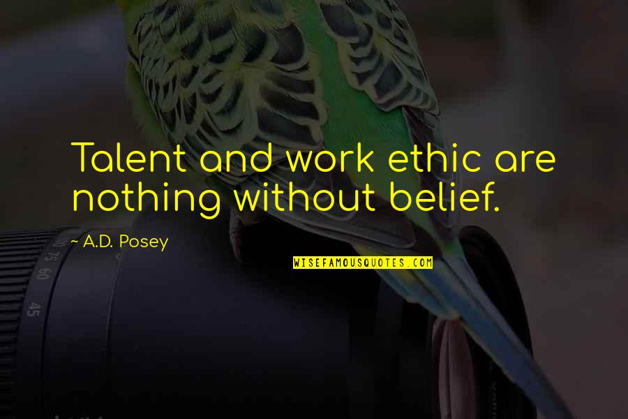 Writing Story Quotes By A.D. Posey: Talent and work ethic are nothing without belief.