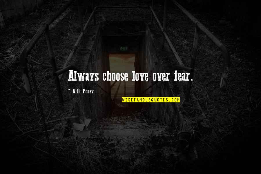 Writing Story Quotes By A.D. Posey: Always choose love over fear. Writing Story Quotes By A.D. Posey: Always choose love over fear.