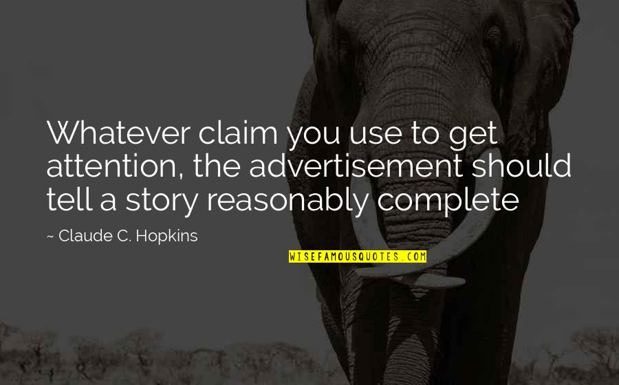 Writing Story Quotes By Claude C. Hopkins: Whatever claim you use to get attention, the