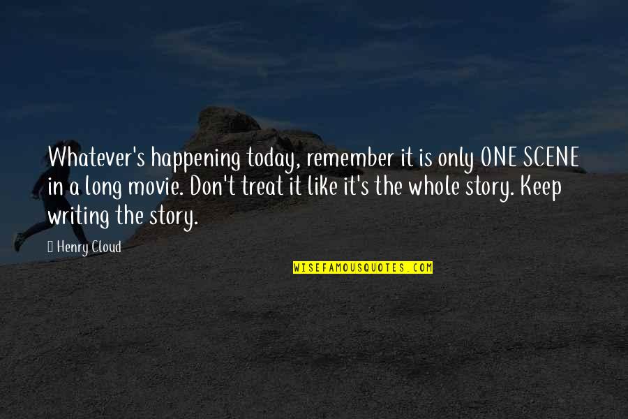 Writing Story Quotes By Henry Cloud: Whatever's happening today, remember it is only ONE