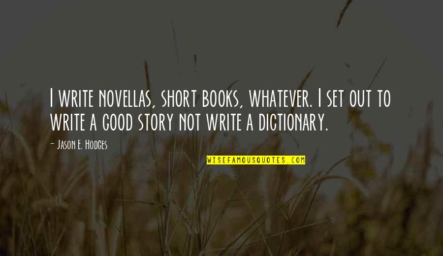 Writing Story Quotes By Jason E. Hodges: I write novellas, short books, whatever. I set