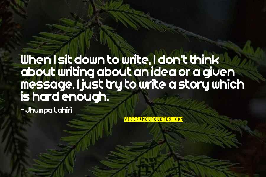 Writing Story Quotes By Jhumpa Lahiri: When I sit down to write, I don't