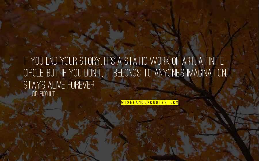 Writing Story Quotes By Jodi Picoult: If you end your story, it's a static