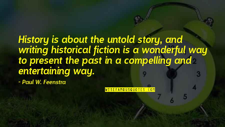 Writing Story Quotes By Paul W. Feenstra: History is about the untold story, and writing