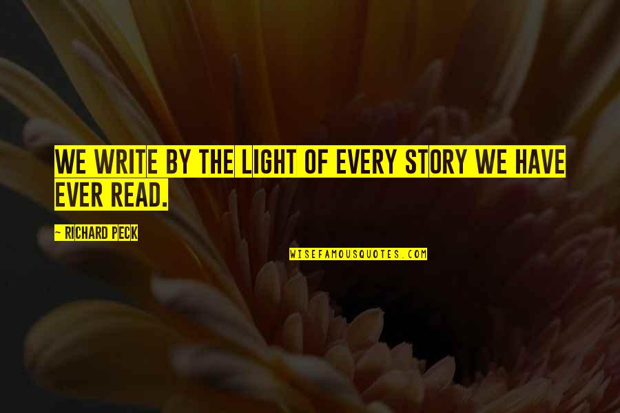 Writing Story Quotes By Richard Peck: We write by the light of every story