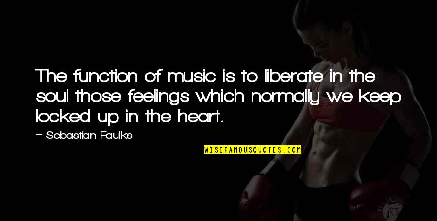 Writing Strategies Quotes By Sebastian Faulks: The function of music is to liberate in