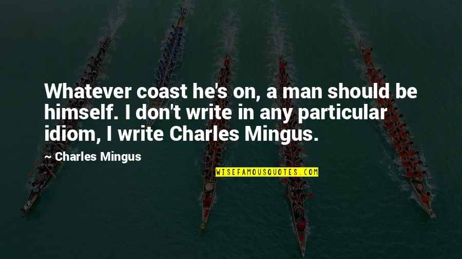 Writing Style With Quotes By Charles Mingus: Whatever coast he's on, a man should be Writing Style With Quotes By Charles Mingus: Whatever coast he's on, a man should be