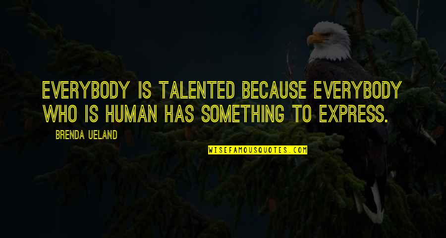 Writing Talent Quotes By Brenda Ueland: Everybody is talented because everybody who is human