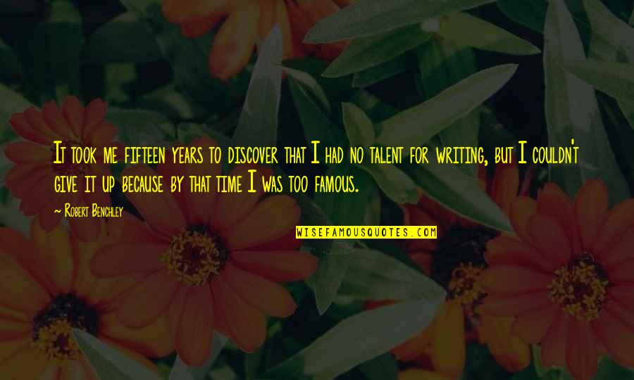 Writing Talent Quotes By Robert Benchley: It took me fifteen years to discover that Writing Talent Quotes By Robert Benchley: It took me fifteen years to discover that