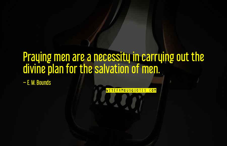 Writing Teachers Quotes By E. M. Bounds: Praying men are a necessity in carrying out