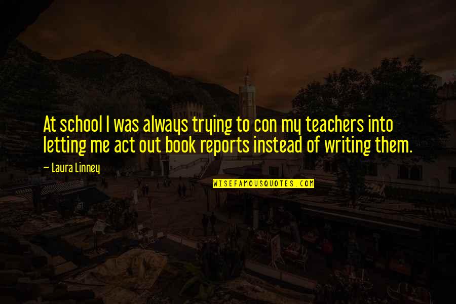 Writing Teachers Quotes By Laura Linney: At school I was always trying to con