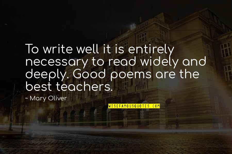 Writing Teachers Quotes By Mary Oliver: To write well it is entirely necessary to