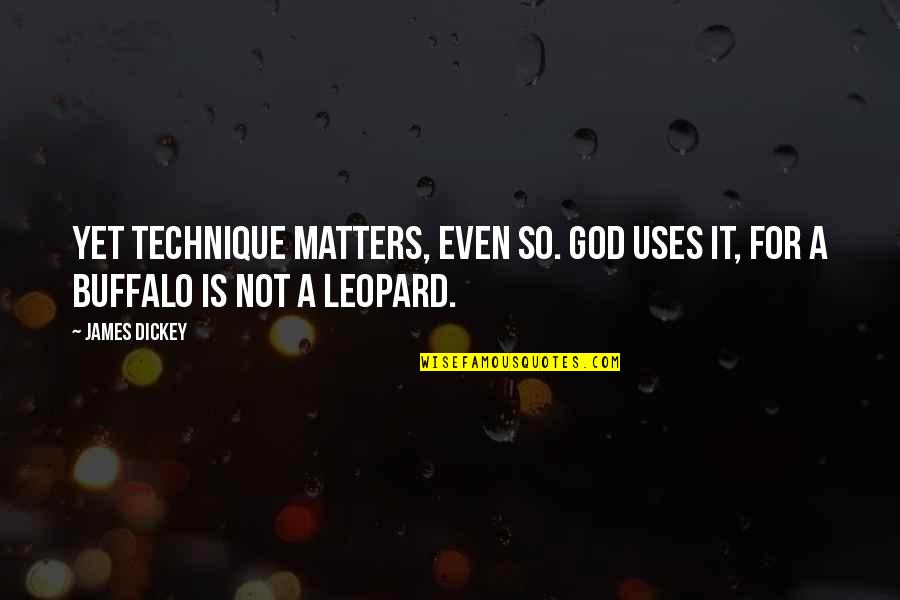 Writing That Uses Quotes By James Dickey: Yet technique matters, even so. God uses it,