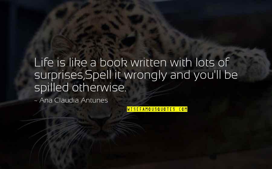 Writing The Book Of Your Life Quotes By Ana Claudia Antunes: Life is like a book written with lots