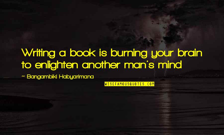Writing The Book Of Your Life Quotes By Bangambiki Habyarimana: Writing a book is burning your brain to