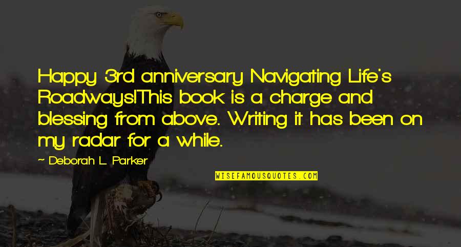Writing The Book Of Your Life Quotes By Deborah L. Parker: Happy 3rd anniversary Navigating Life's Roadways!This book is