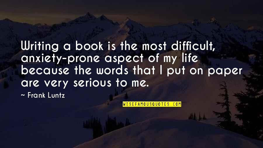 Writing The Book Of Your Life Quotes By Frank Luntz: Writing a book is the most difficult, anxiety-prone