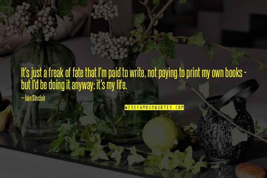 Writing The Book Of Your Life Quotes By Iain Sinclair: It's just a freak of fate that I'm