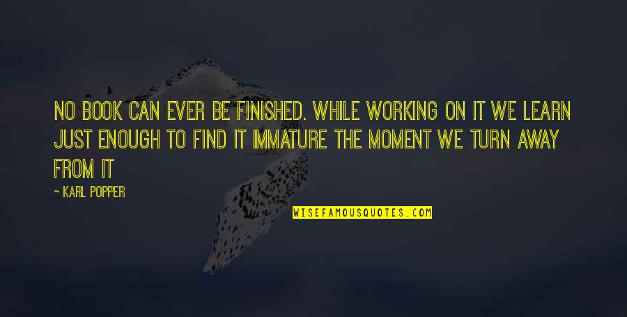 Writing The Book Of Your Life Quotes By Karl Popper: No book can ever be finished. While working