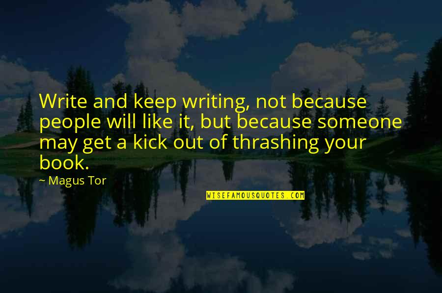 Writing The Book Of Your Life Quotes By Magus Tor: Write and keep writing, not because people will