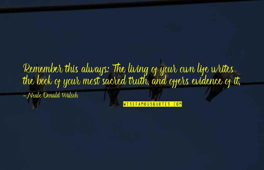 Writing The Book Of Your Life Quotes By Neale Donald Walsch: Remember this always: The living of your own