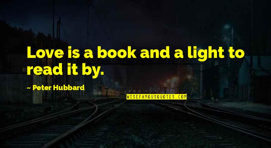 Writing The Book Of Your Life Quotes By Peter Hubbard: Love is a book and a light to