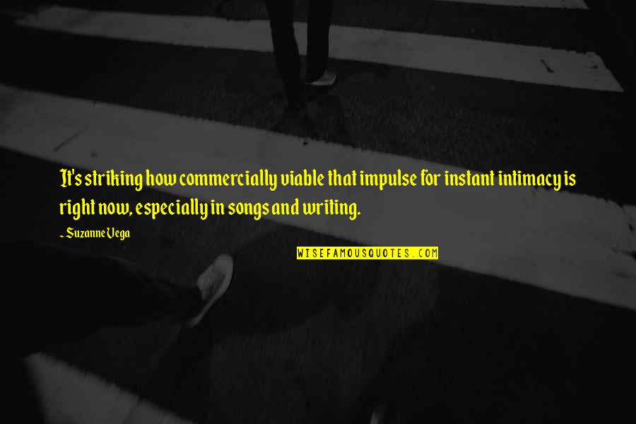 Writing The Right Song Quotes By Suzanne Vega: It's striking how commercially viable that impulse for