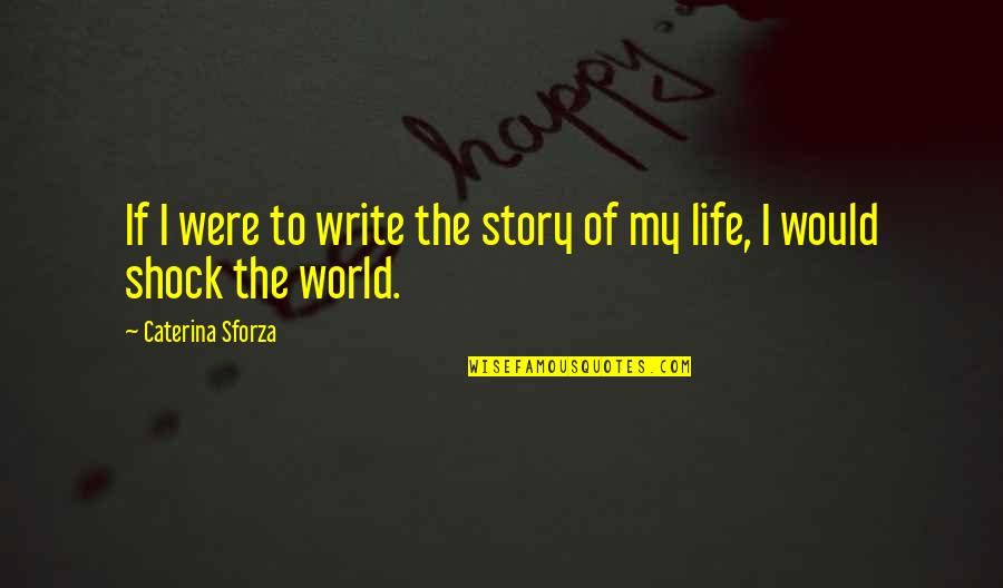 Writing The Story Of Your Life Quotes By Caterina Sforza: If I were to write the story of