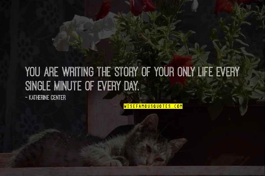 Writing The Story Of Your Life Quotes By Katherine Center: You are writing the story of your only