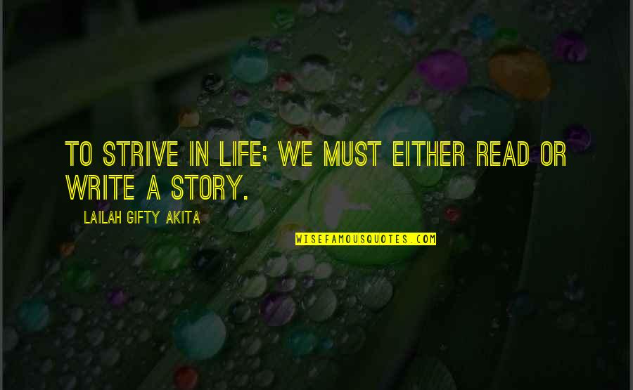 Writing The Story Of Your Life Quotes By Lailah Gifty Akita: To strive in life; we must either read