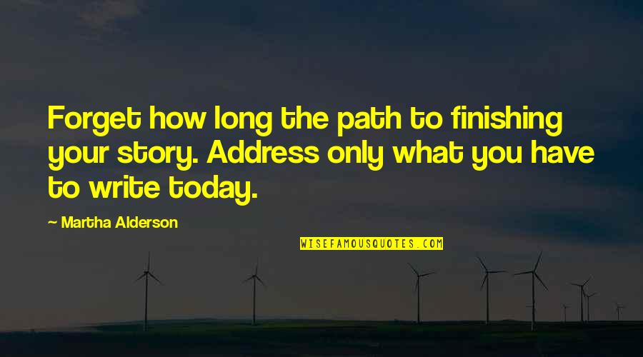 Writing The Story Of Your Life Quotes By Martha Alderson: Forget how long the path to finishing your