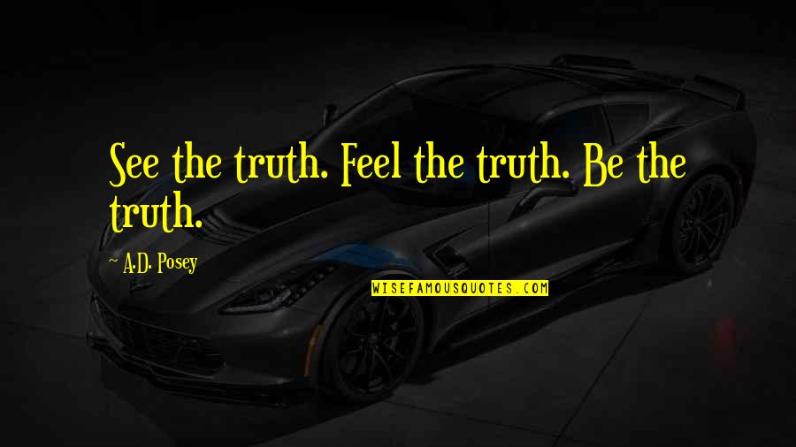 Writing The Truth Quotes By A.D. Posey: See the truth. Feel the truth. Be the