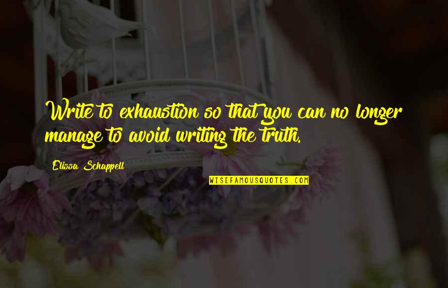 Writing The Truth Quotes By Elissa Schappell: Write to exhaustion so that you can no