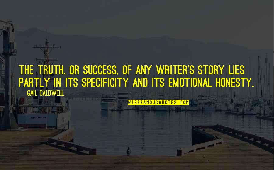 Writing The Truth Quotes By Gail Caldwell: The truth, or success, of any writer's story
