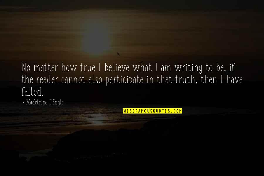 Writing The Truth Quotes By Madeleine L'Engle: No matter how true I believe what I