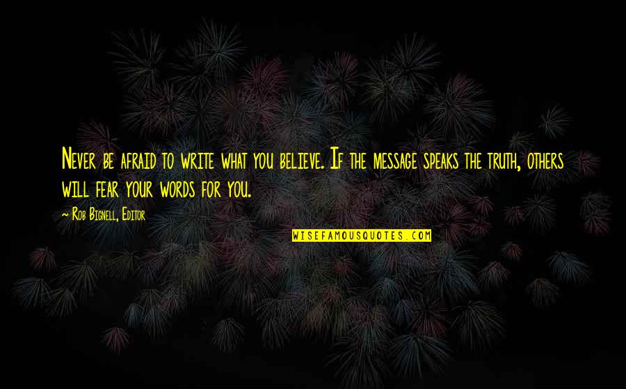 Writing The Truth Quotes By Rob Bignell, Editor: Never be afraid to write what you believe.