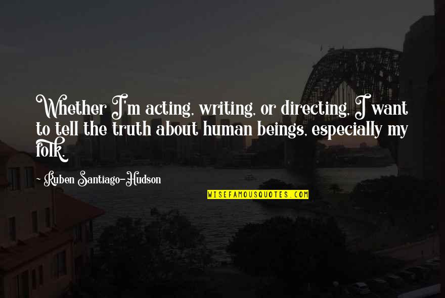 Writing The Truth Quotes By Ruben Santiago-Hudson: Whether I'm acting, writing, or directing, I want