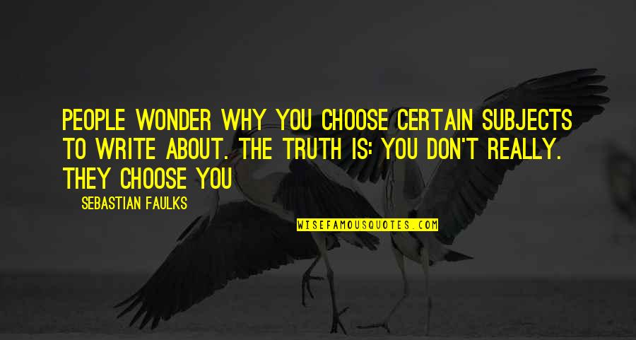 Writing The Truth Quotes By Sebastian Faulks: People wonder why you choose certain subjects to